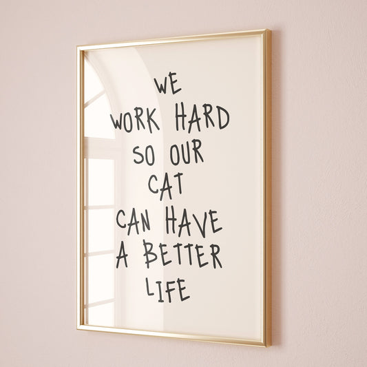 we work hard so our cat can have a better life wall print