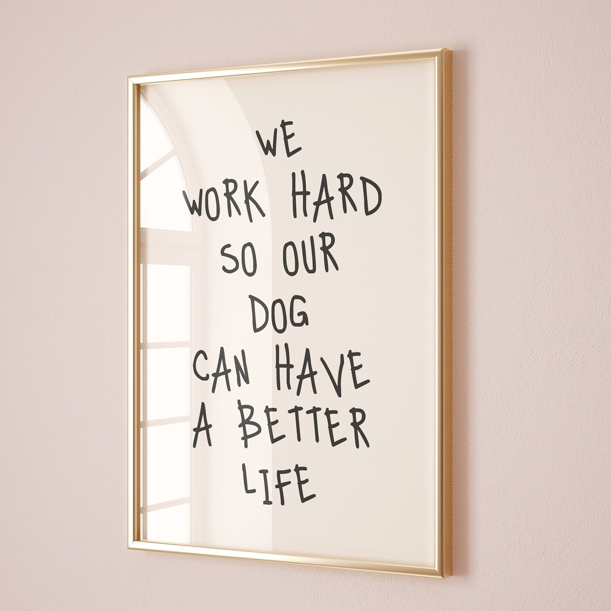 we work hard so our dog can have a better life wall print