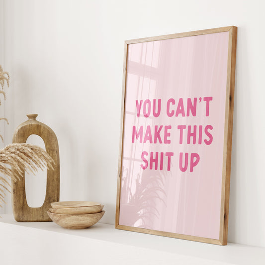 you cant make this shit up wall print